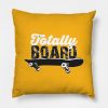 Totally Board Skateboard Throw Pillow Official Skateboard Merch